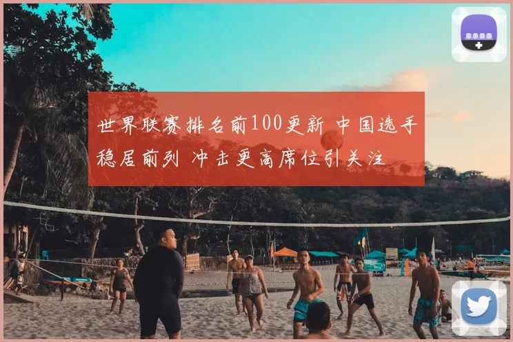 世界联赛排名前100更新 中国选手稳居前列 冲击更高席位引关注