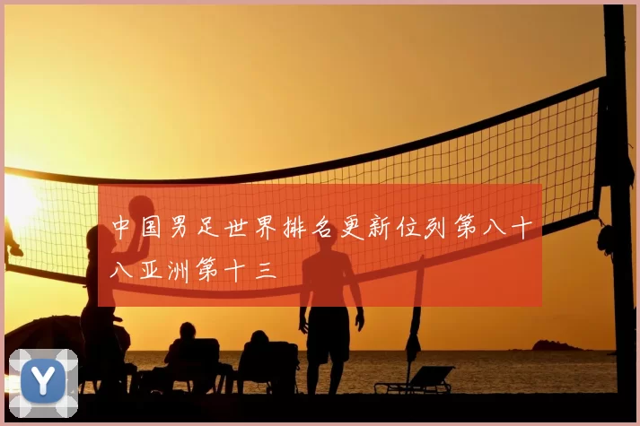 中国男足世界排名更新位列第八十八亚洲第十三