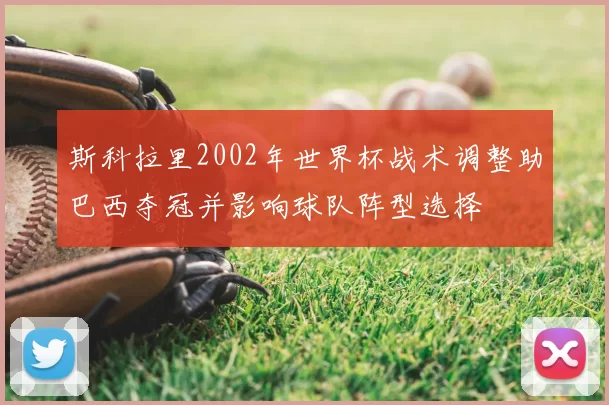 斯科拉里2002年世界杯战术调整助巴西夺冠并影响球队阵型选择