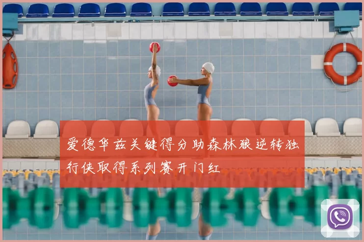 爱德华兹关键得分助森林狼逆转独行侠取得系列赛开门红