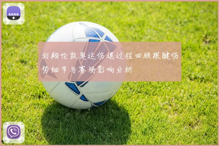 刘翔伦敦奥运伤退过程回顾跟腱伤势细节与赛场影响分析