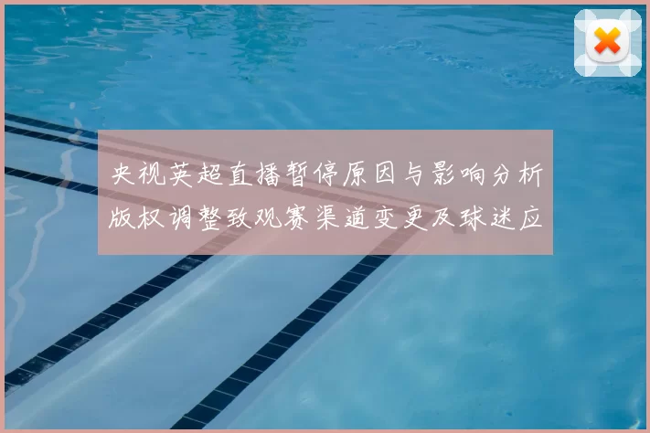 央视英超直播暂停原因与影响分析版权调整致观赛渠道变更及球迷应对建议