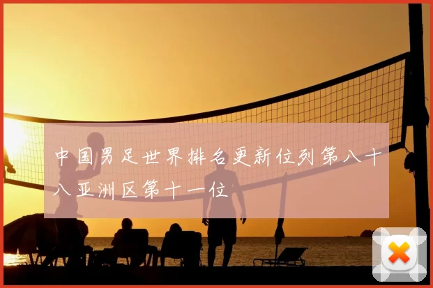 中国男足世界排名更新位列第八十八亚洲区第十一位