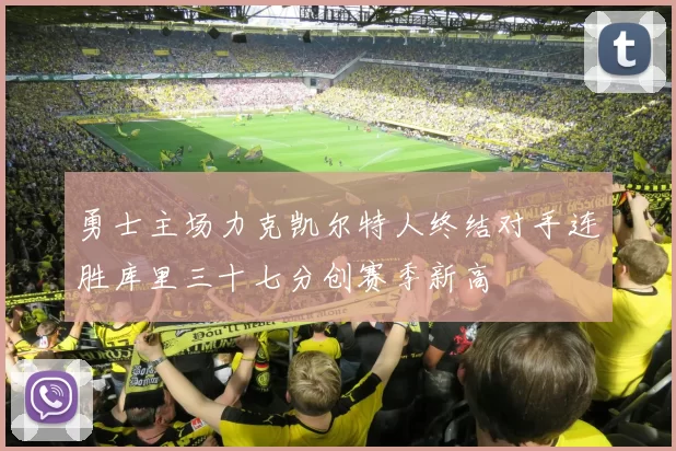 勇士主场力克凯尔特人终结对手连胜库里三十七分创赛季新高