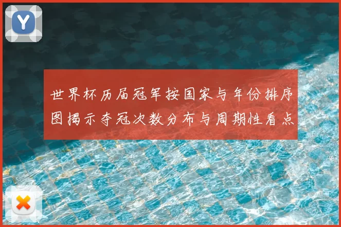 世界杯历届冠军按国家与年份排序图揭示夺冠次数分布与周期性看点